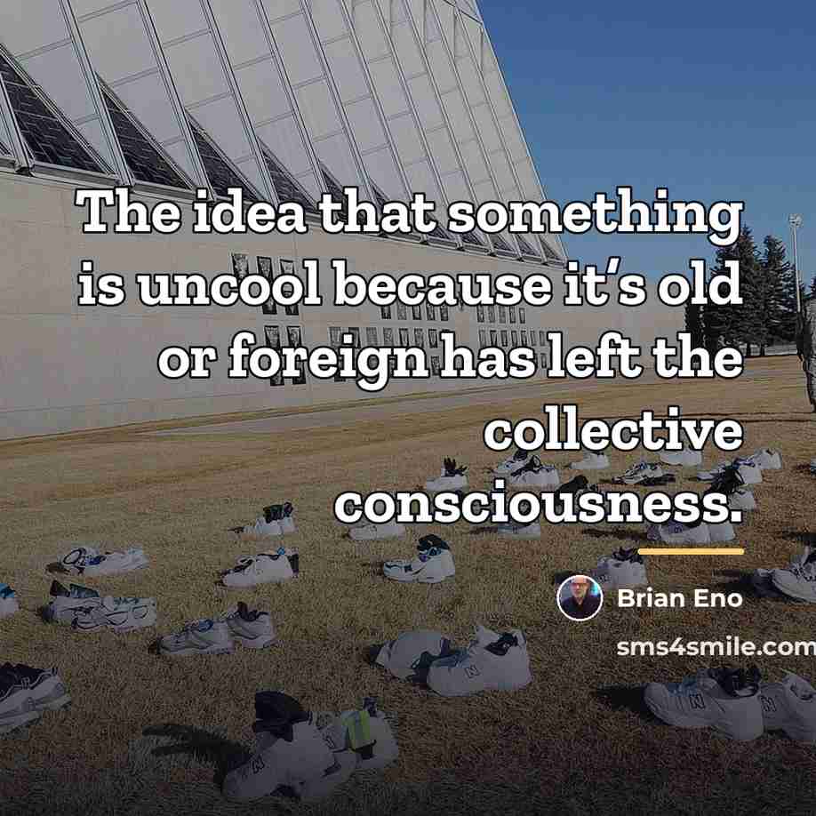 “The idea that something is uncool because it’s old or…” quote by Brian Eno