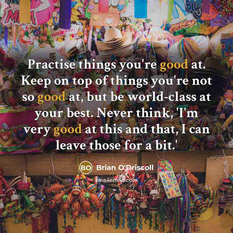 “Practise things you're good at. Keep on top of things…” quote by Brian O'Driscoll