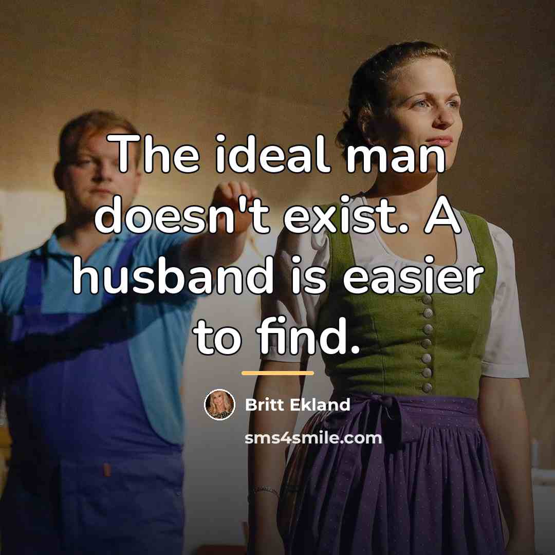 “The ideal man doesn't exist. A husband is easier to…” quote by Britt Ekland