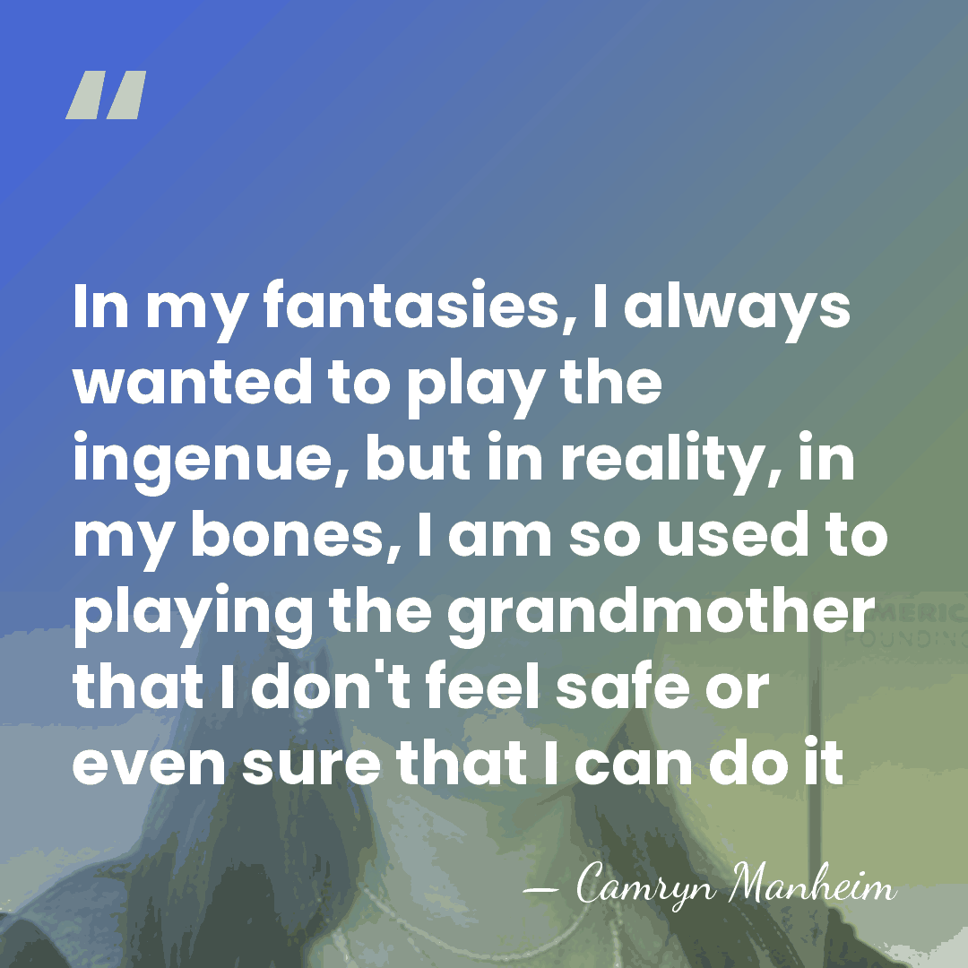 In my fantasies, I always wanted to play the ingenue, but in&hellip; - Camryn Manheim