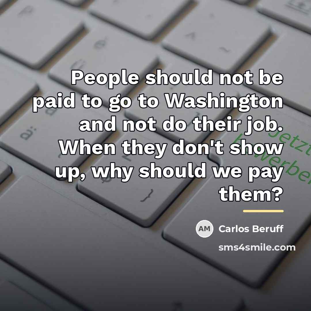 “People should not be paid to go to Washington and…” quote by Carlos Beruff