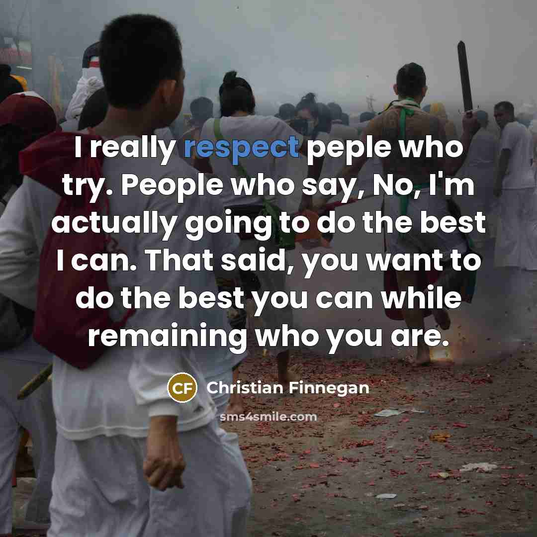 “I really respect peple who try. People who say, No,…” quote by Christian Finnegan