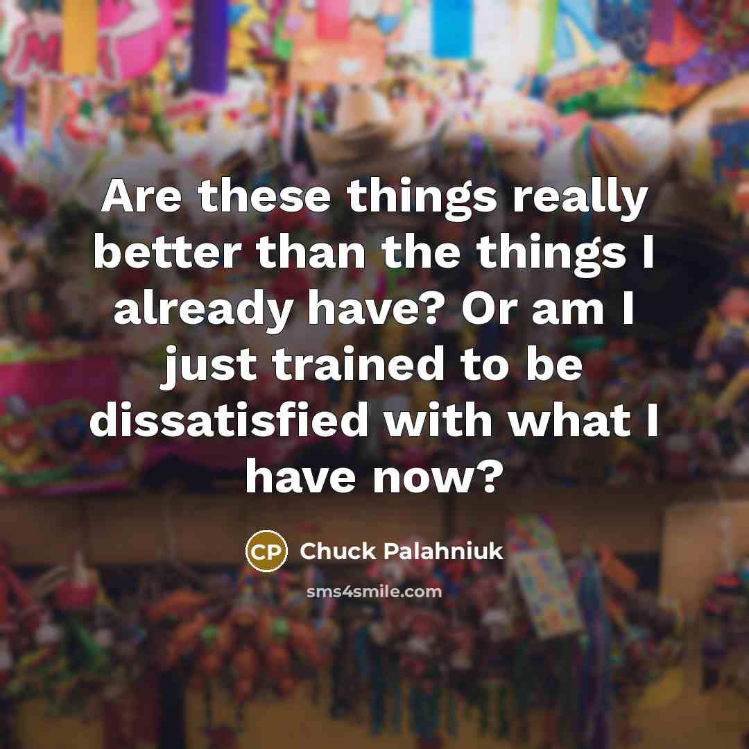 “Are these things really better than the things I already…” quote by Chuck Palahniuk