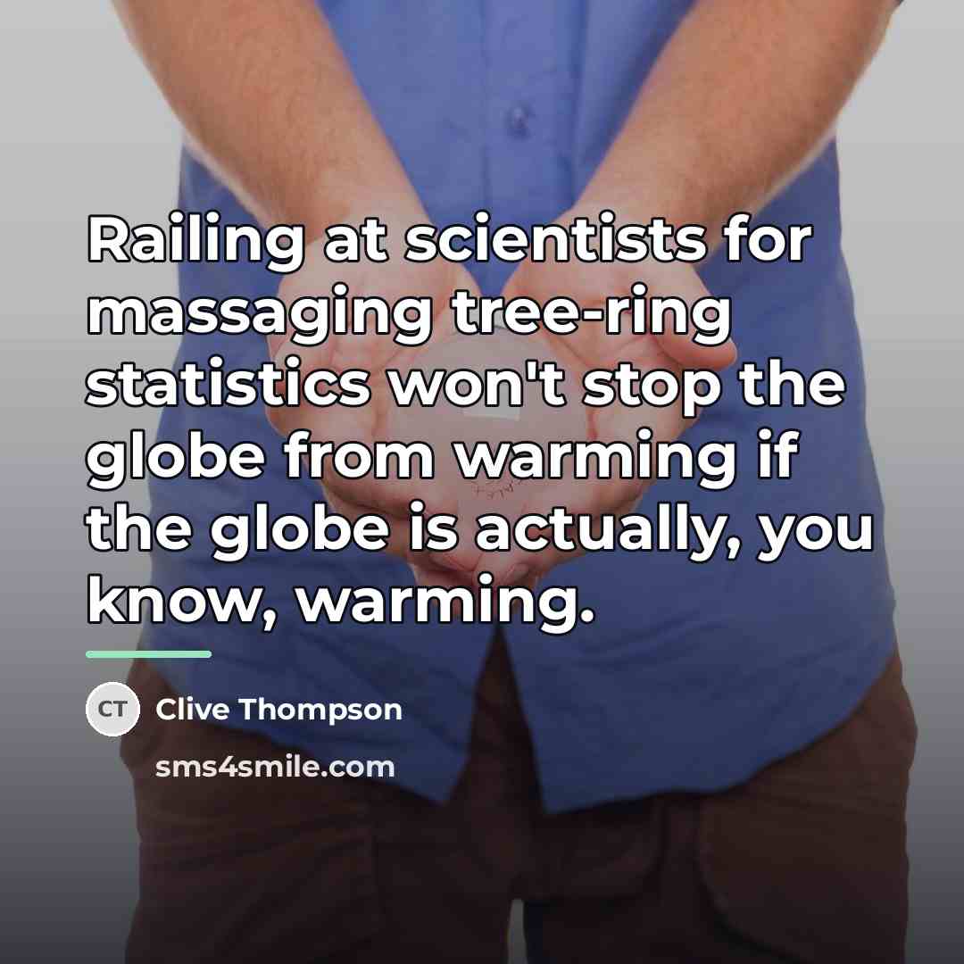 “Railing at scientists for massaging tree-ring statistics won't stop the…” quote by Clive Thompson