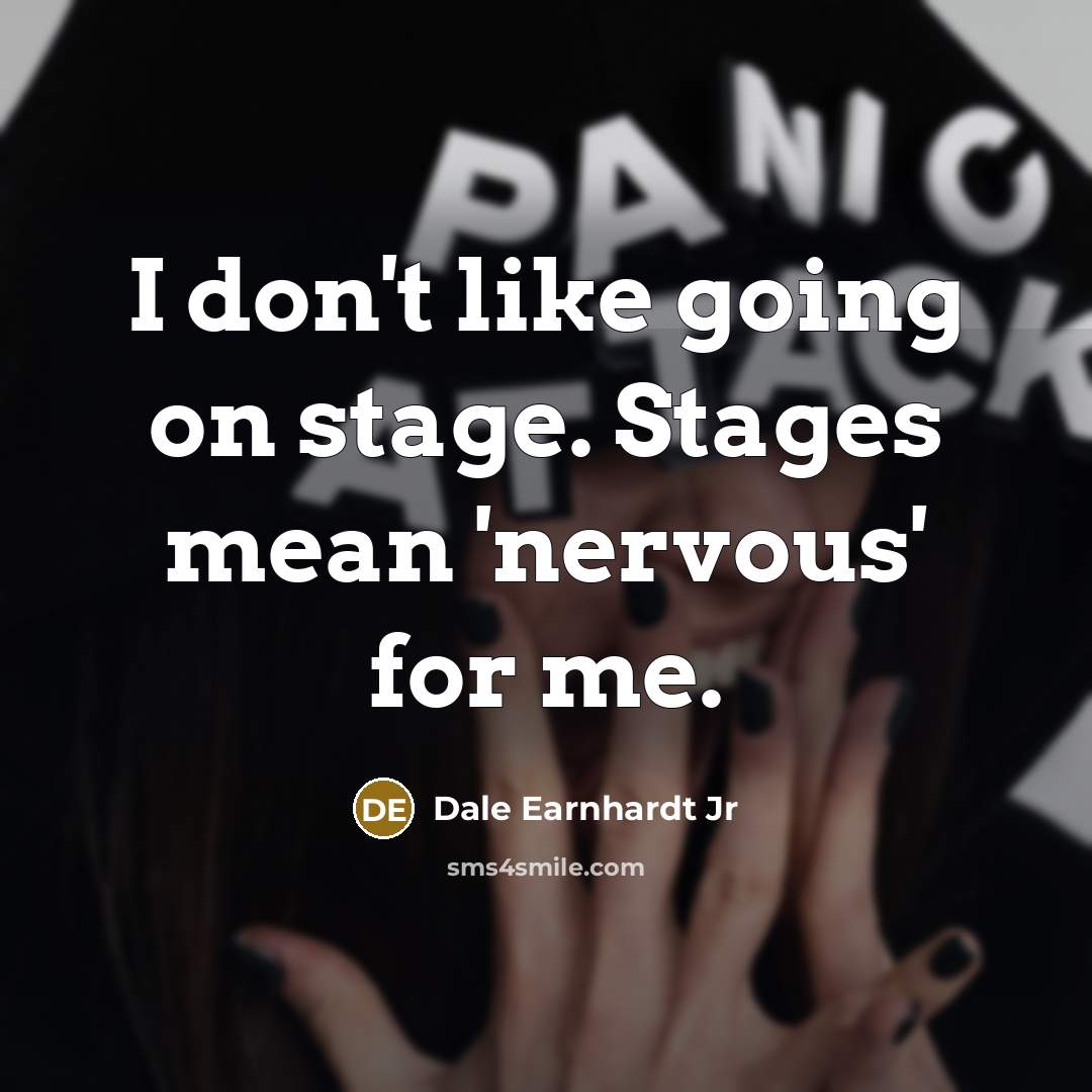 “I don't like going on stage. Stages mean 'nervous' for…” quote by Dale Earnhardt Jr