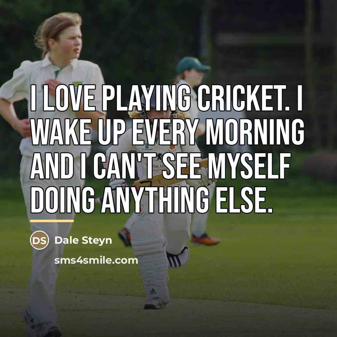 “I love playing cricket. I wake up every morning and…” quote by Dale Steyn