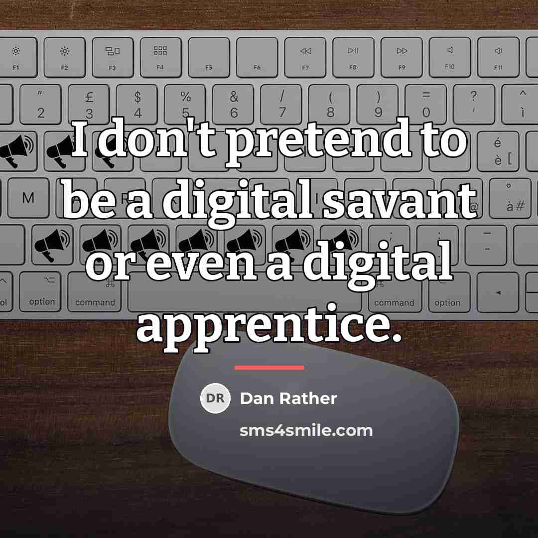 “I don't pretend to be a digital savant or even…” quote by Dan Rather
