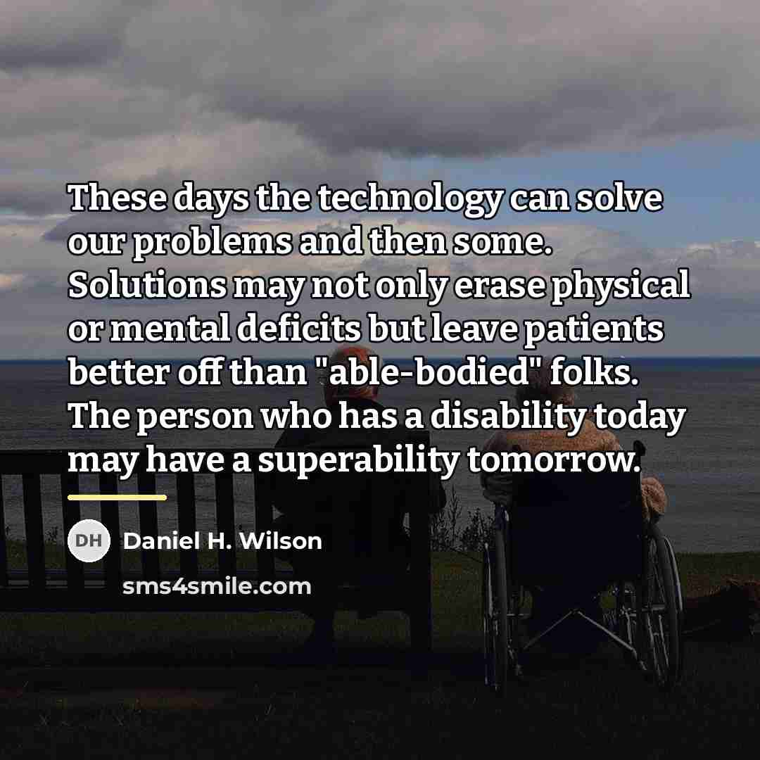 “These days the technology can solve our problems and then…” quote by Daniel H. Wilson