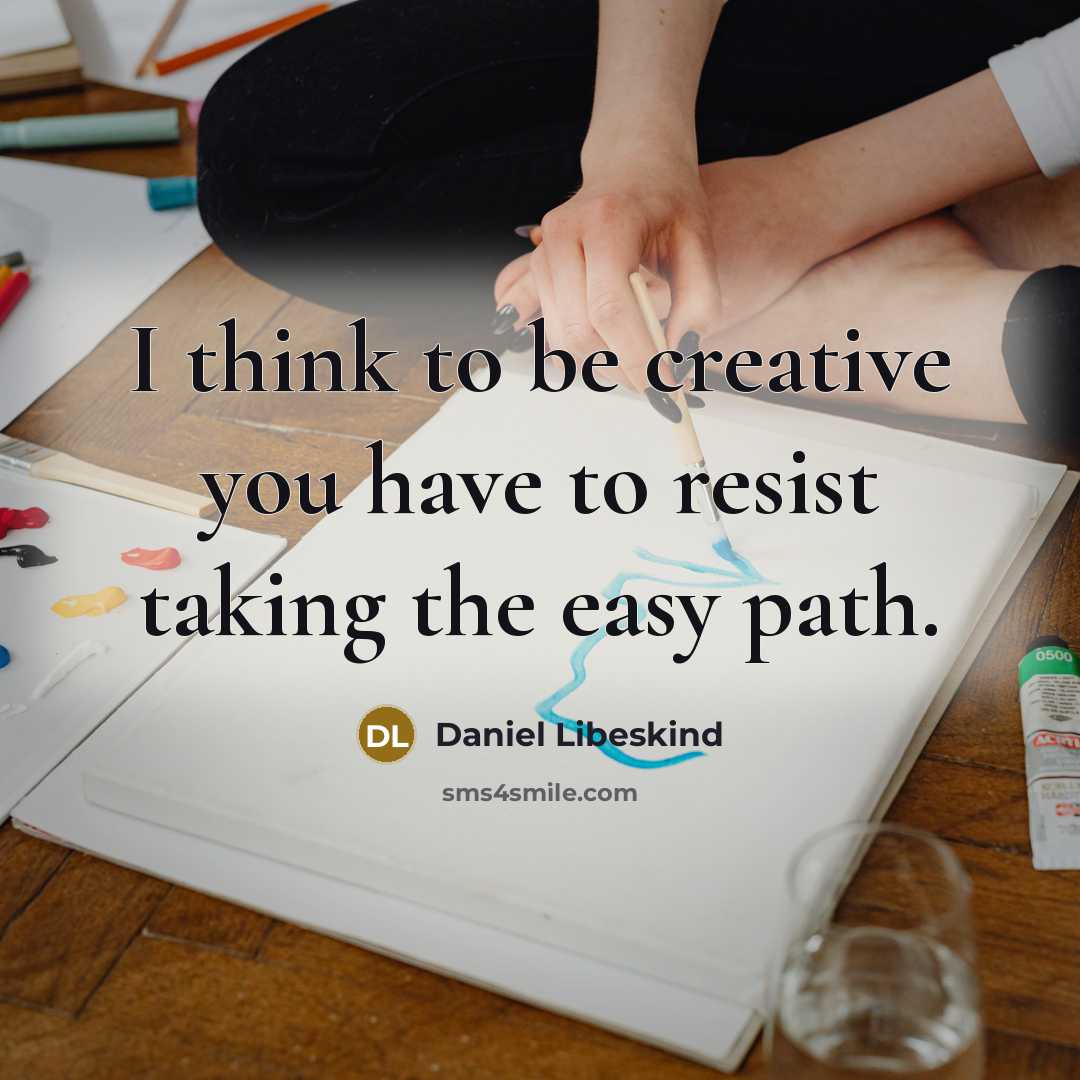“I think to be creative you have to resist taking…” quote by Daniel Libeskind