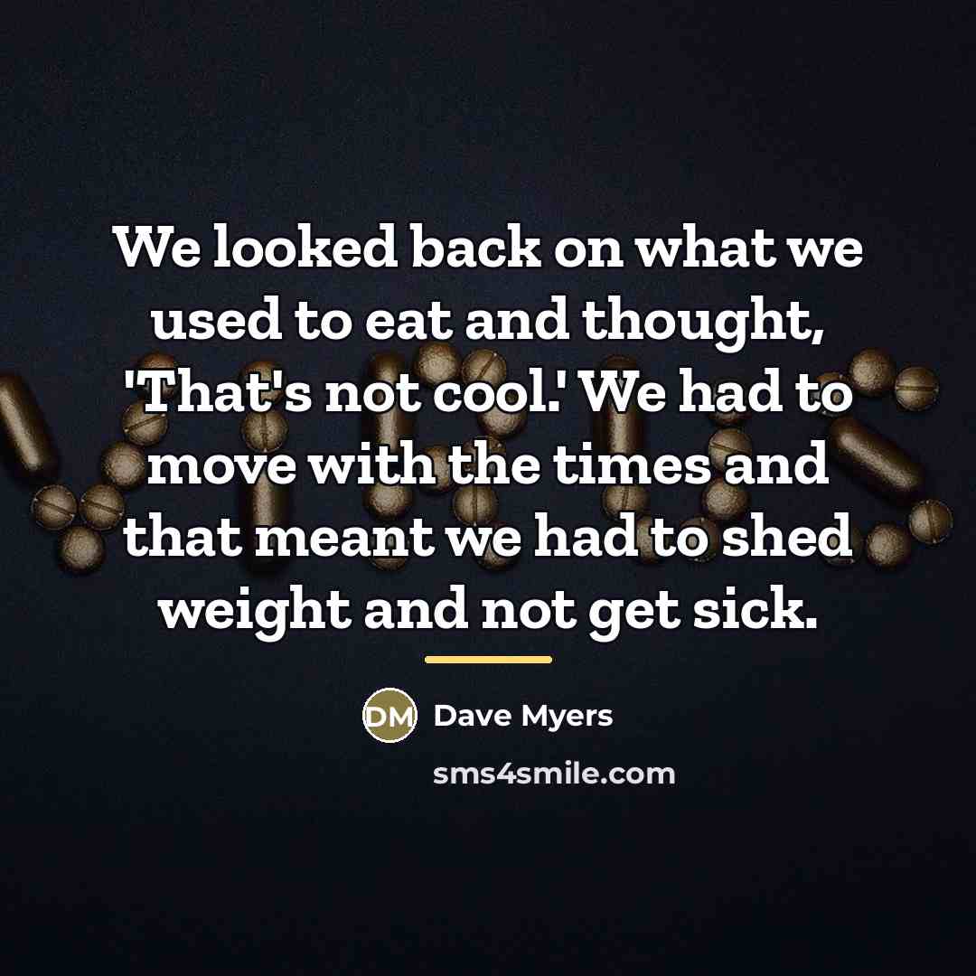 “We looked back on what we used to eat and…” quote by Dave Myers