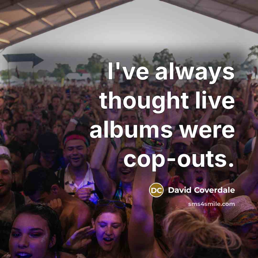 “I've always thought live albums were cop-outs.…” quote by David Coverdale