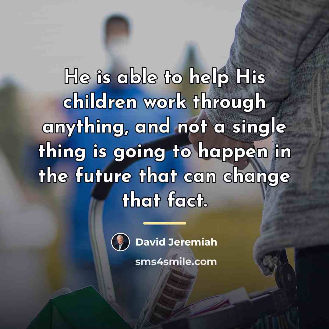 “He is able to help His children work through anything,…” quote by David Jeremiah