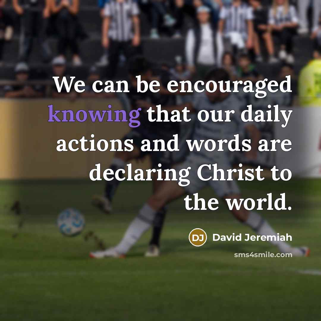 “We can be encouraged knowing that our daily actions and…” quote by David Jeremiah