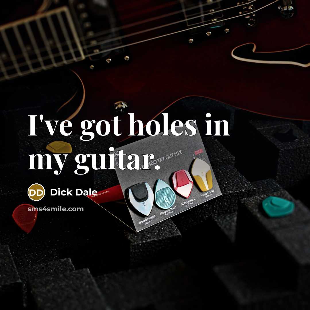 “I've got holes in my guitar.…” quote by Dick Dale