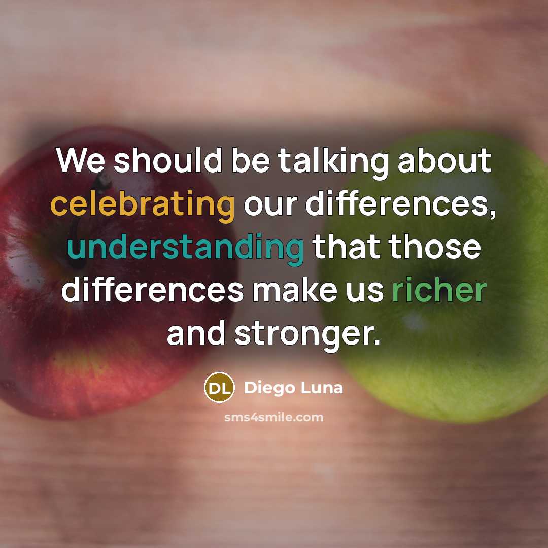 “We should be talking about celebrating our differences, understanding that those differences make us richer and stronger.” quote by Diego Luna