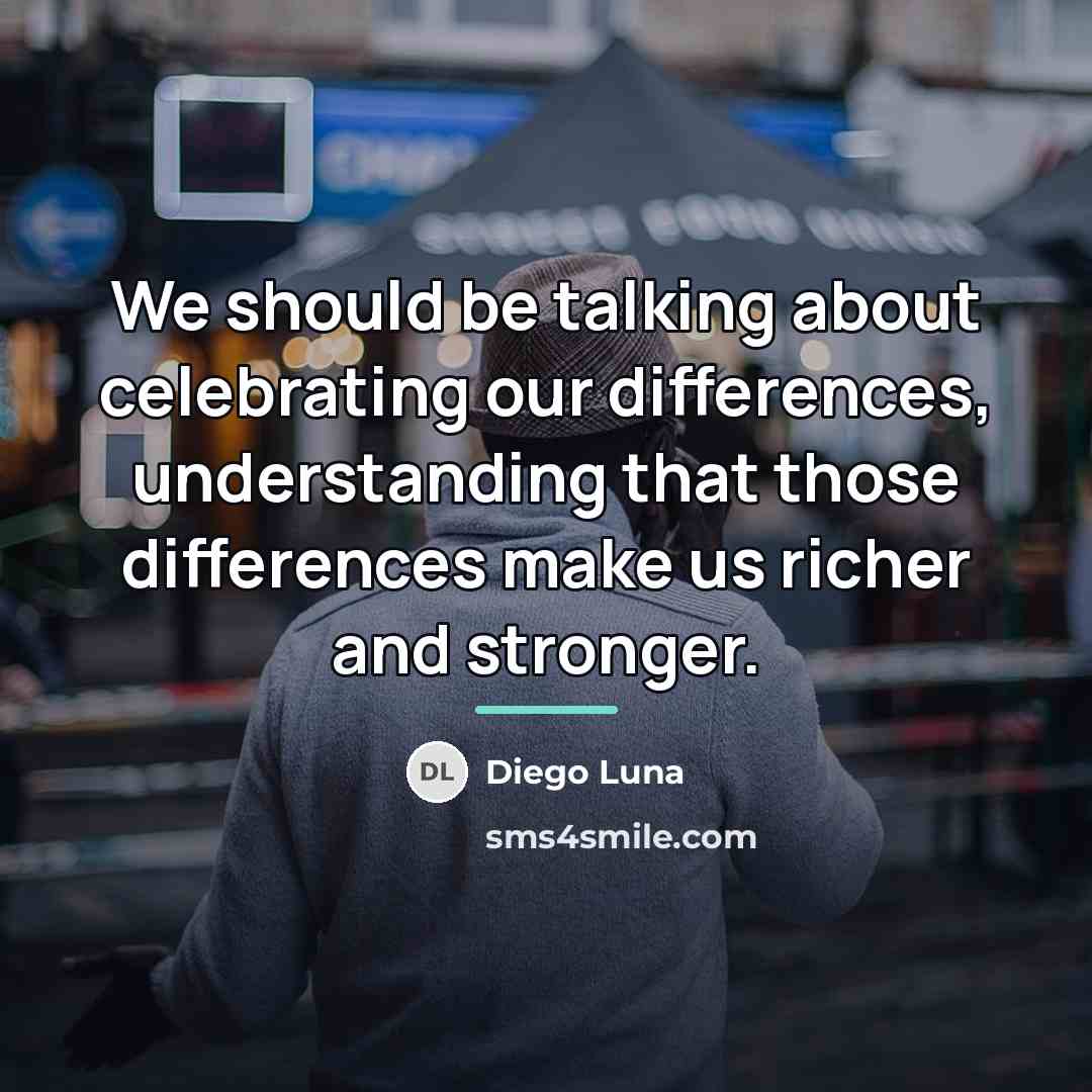 “We should be talking about celebrating our differences, understanding that…” quote by Diego Luna