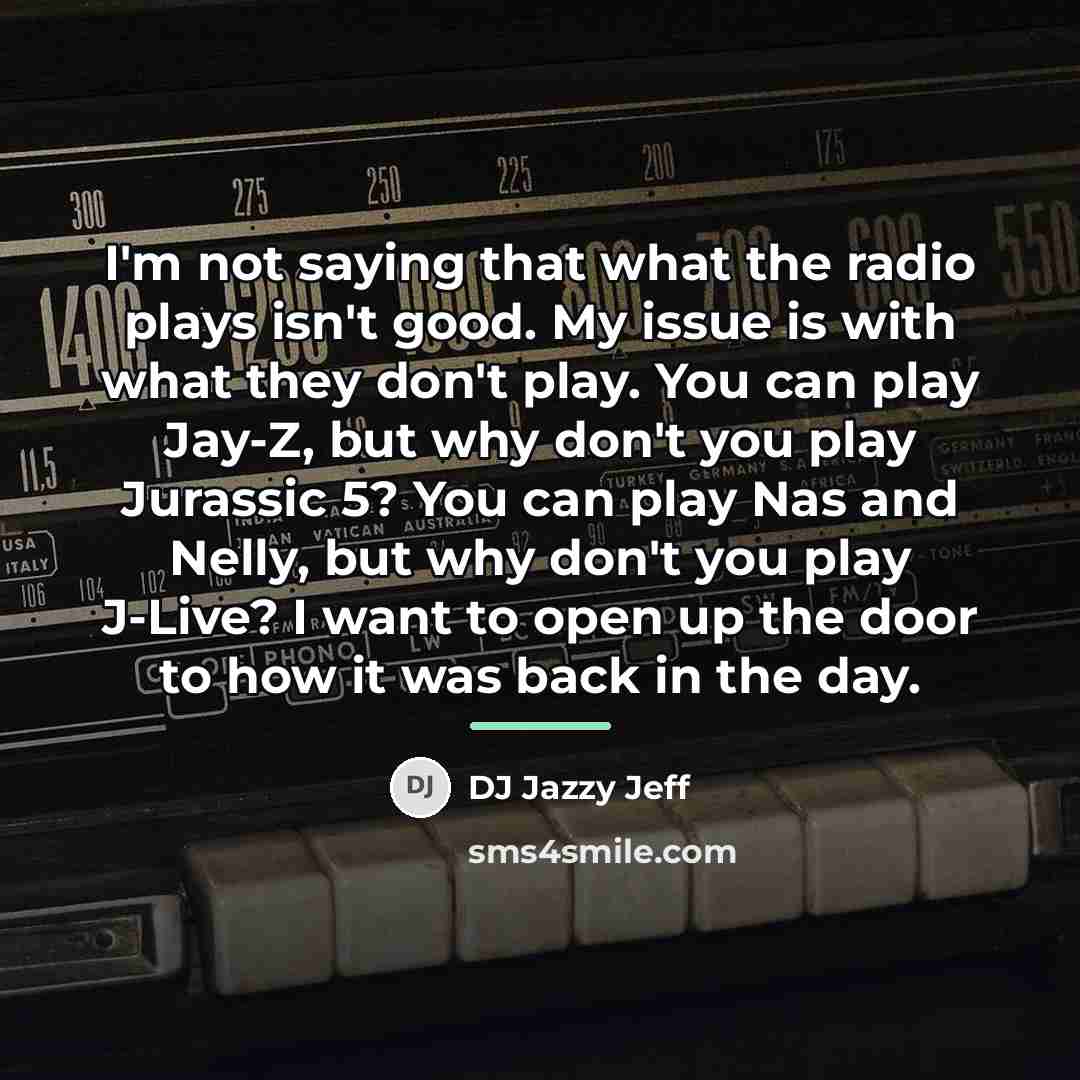 “I'm not saying that what the radio plays isn't good.…” quote by DJ Jazzy Jeff