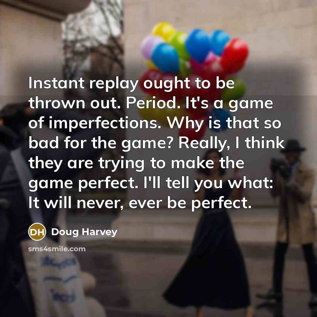 “Instant replay ought to be thrown out. Period. It's a…” quote by Doug Harvey