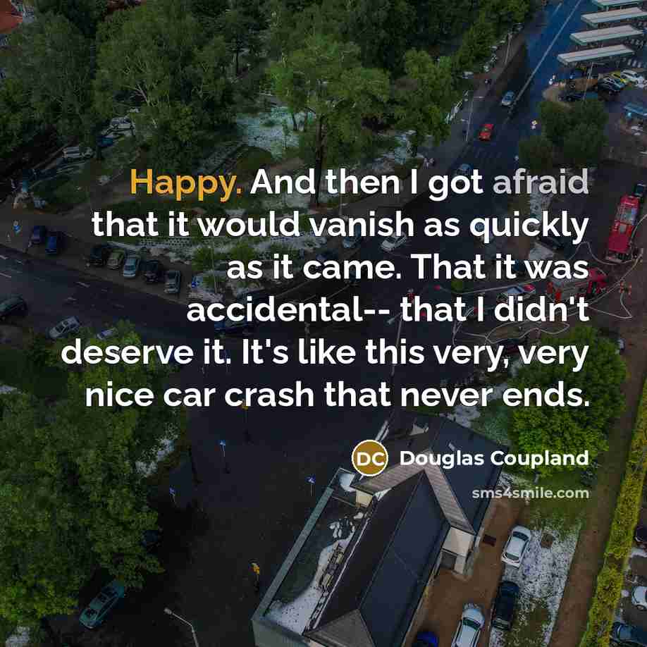 “Happy. And then I got afraid that it would vanish…” quote by Douglas Coupland