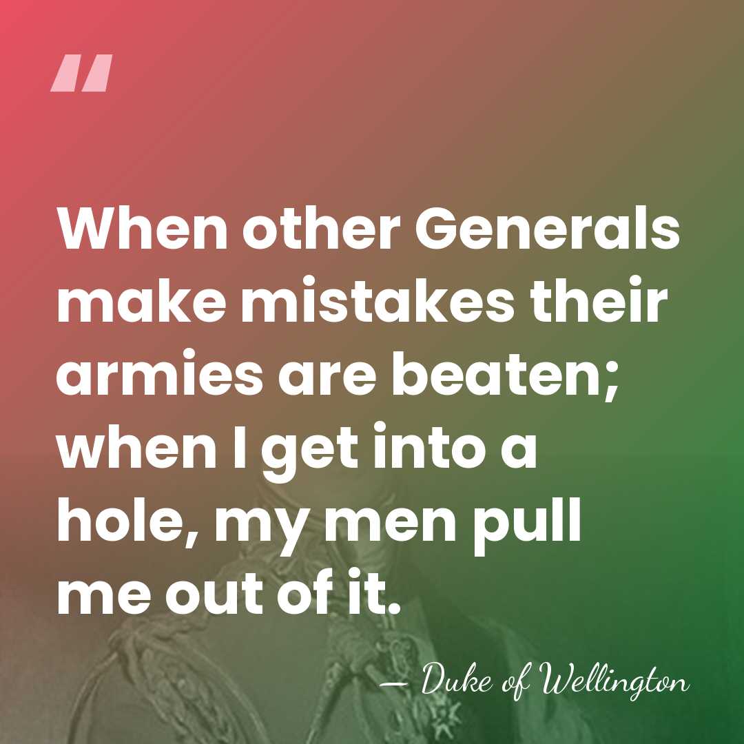 When other Generals make mistakes their armies are beaten; when I get&hellip; - Duke of Wellington