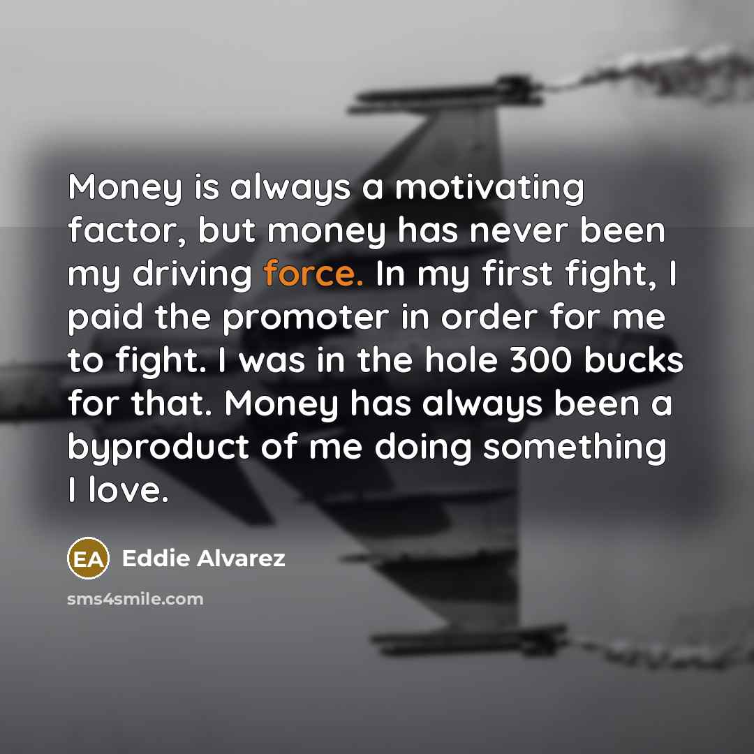 “Money is always a motivating factor, but money has never…” quote by Eddie Alvarez