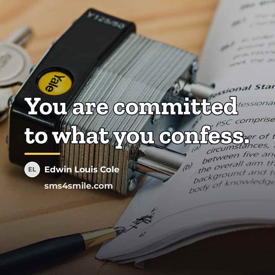 “You are committed to what you confess.…” quote by Edwin Louis Cole