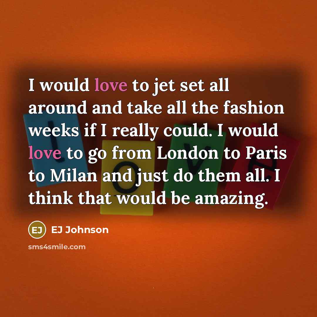 “I would love to jet set all around and take…” quote by EJ Johnson