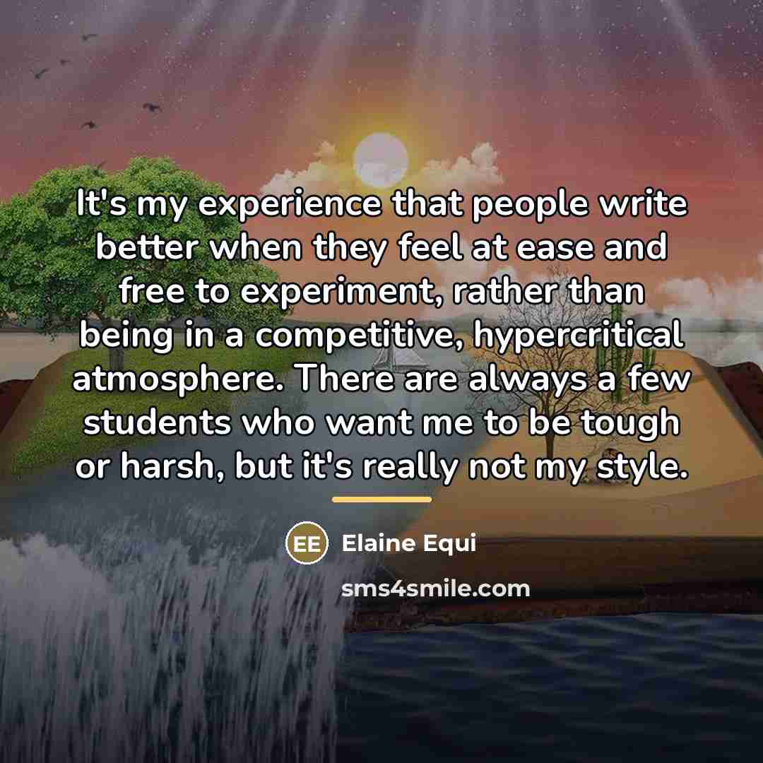 “It's my experience that people write better when they feel…” quote by Elaine Equi