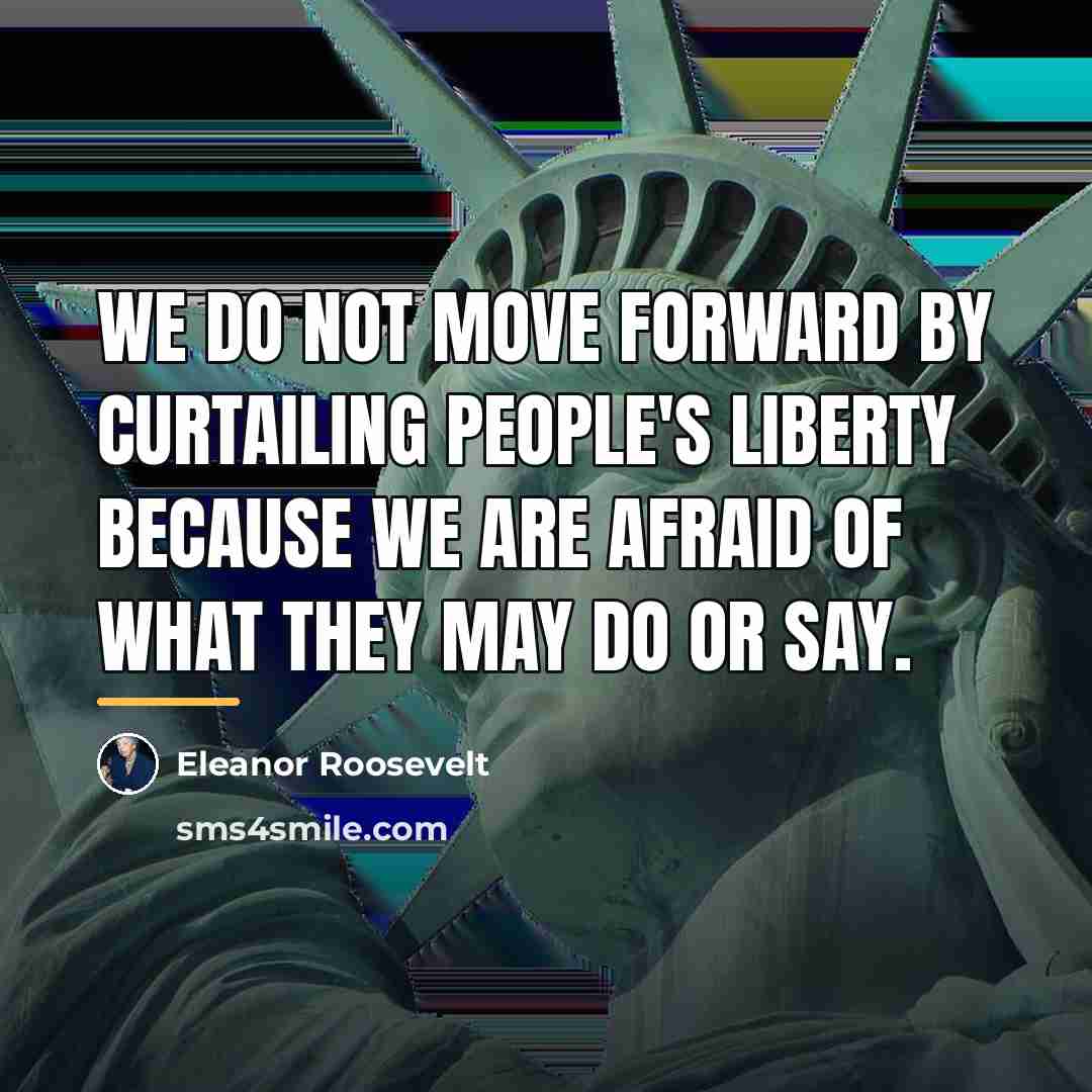 “We do not move forward by curtailing people's liberty because…” quote by Eleanor Roosevelt