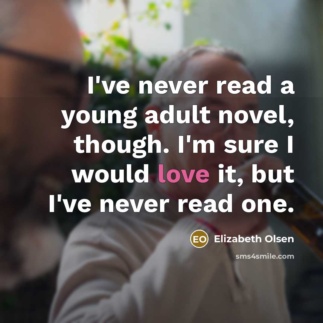 “I've never read a young adult novel, though. I'm sure…” quote by Elizabeth Olsen