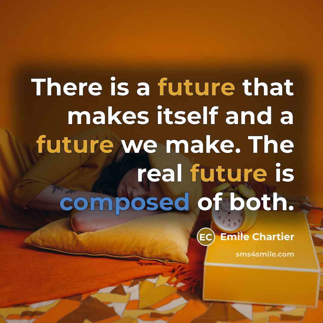 “There is a future that makes itself and a future we make. The real future is composed of both.” quote by Emile Chartier