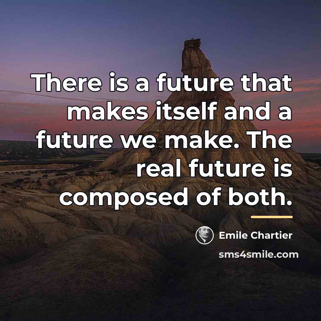 “There is a future that makes itself and a future…” quote by Emile Chartier