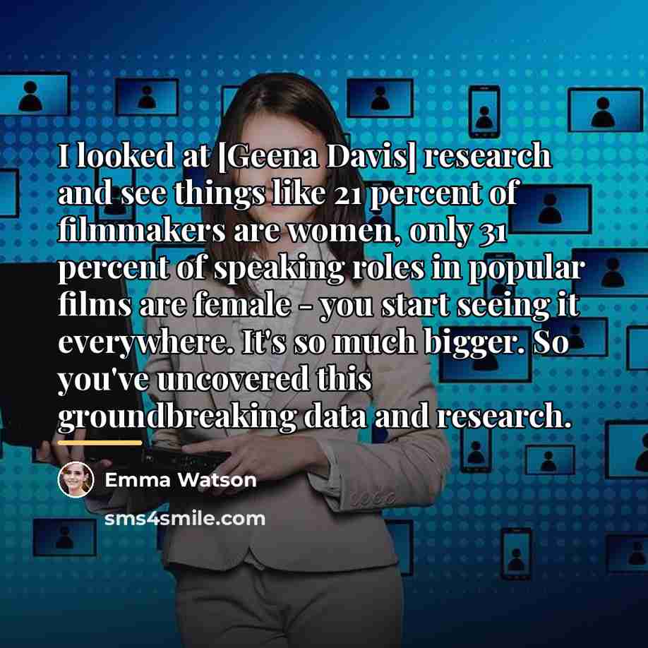 “I looked at [Geena Davis] research and see things like…” quote by Emma Watson