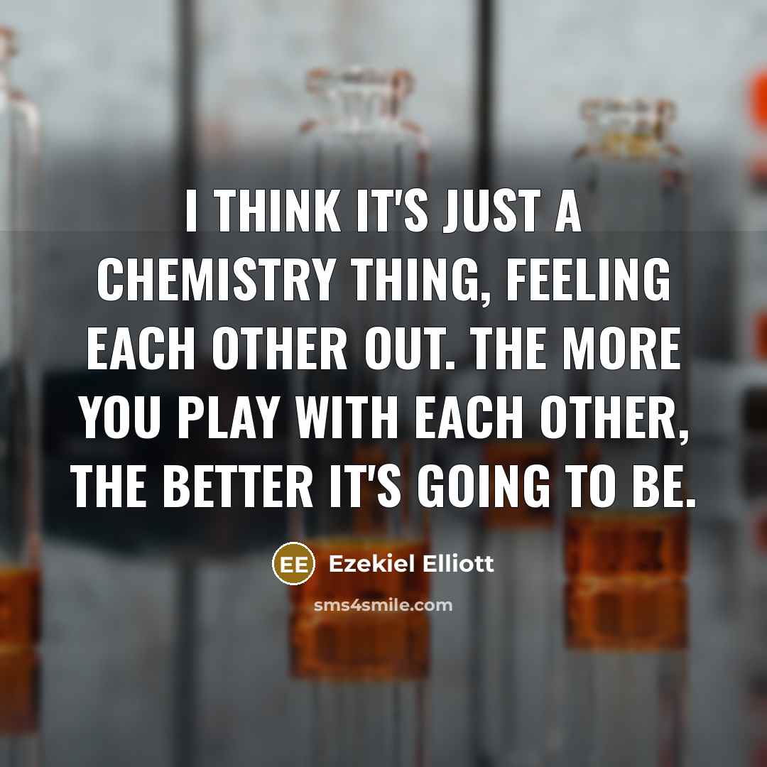 “I think it's just a chemistry thing, feeling each other…” quote by Ezekiel Elliott