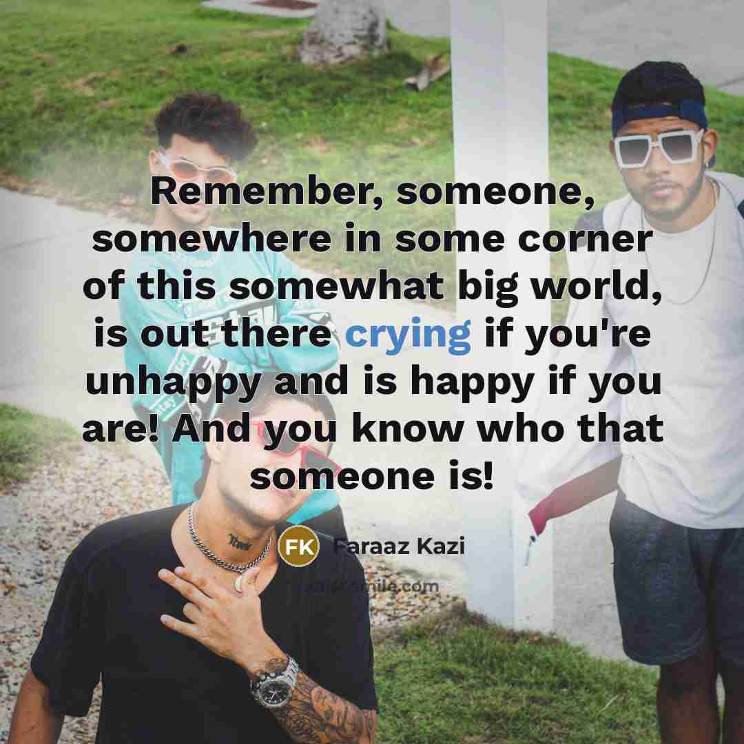 “Remember, someone, somewhere in some corner of this somewhat big…” quote by Faraaz Kazi