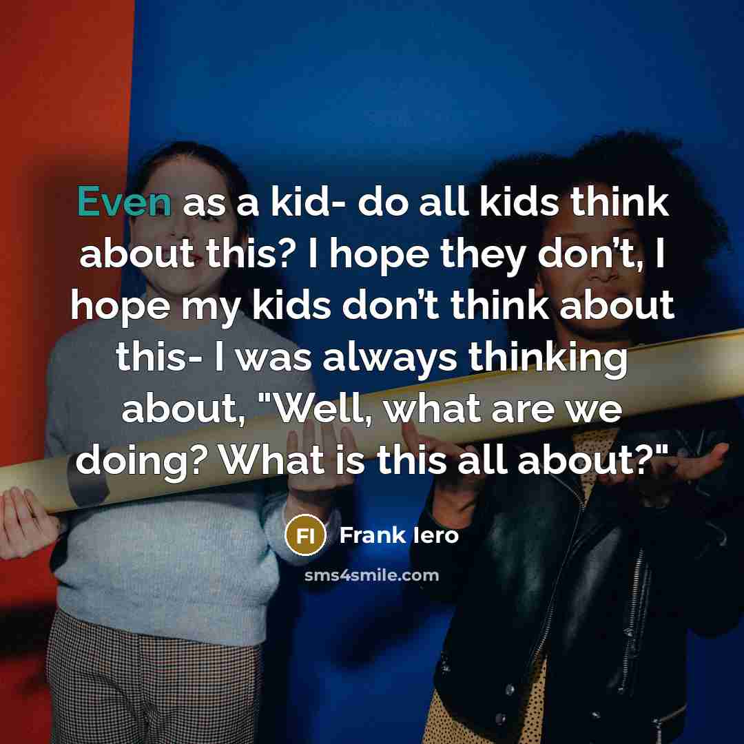 “Even as a kid- do all kids think about this?…” quote by Frank Iero
