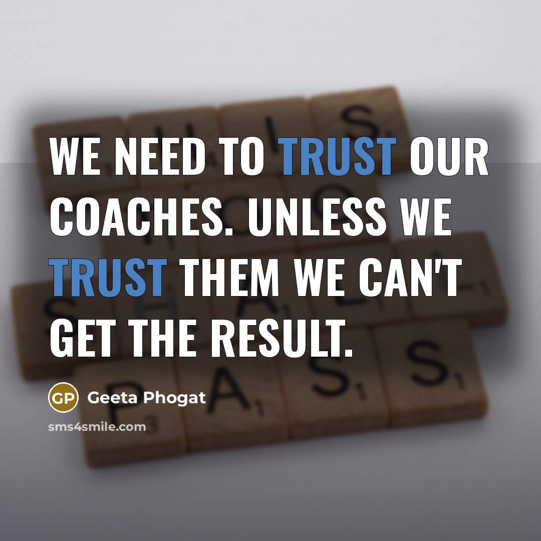 “We need to trust our coaches. Unless we trust them…” quote by Geeta Phogat