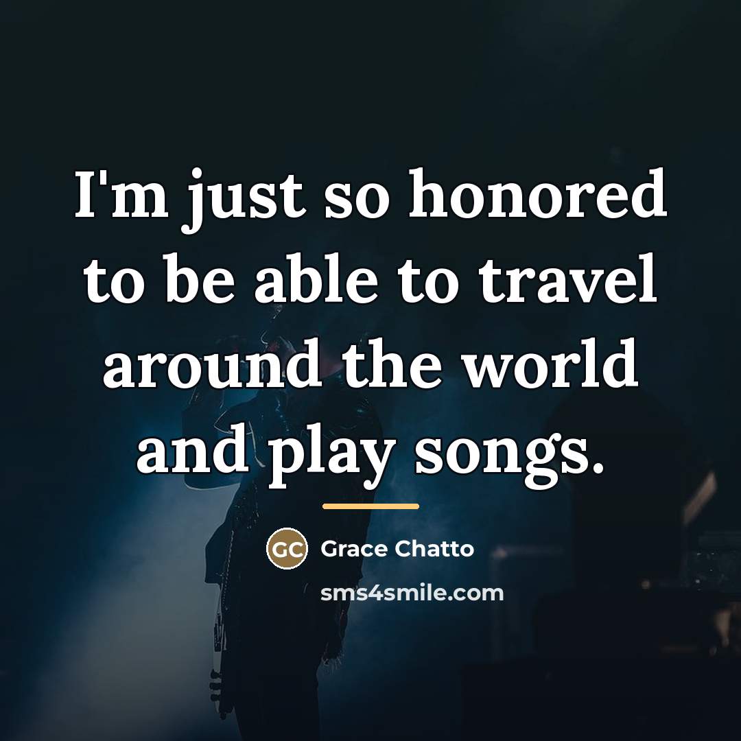 “I'm just so honored to be able to travel around…” quote by Grace Chatto