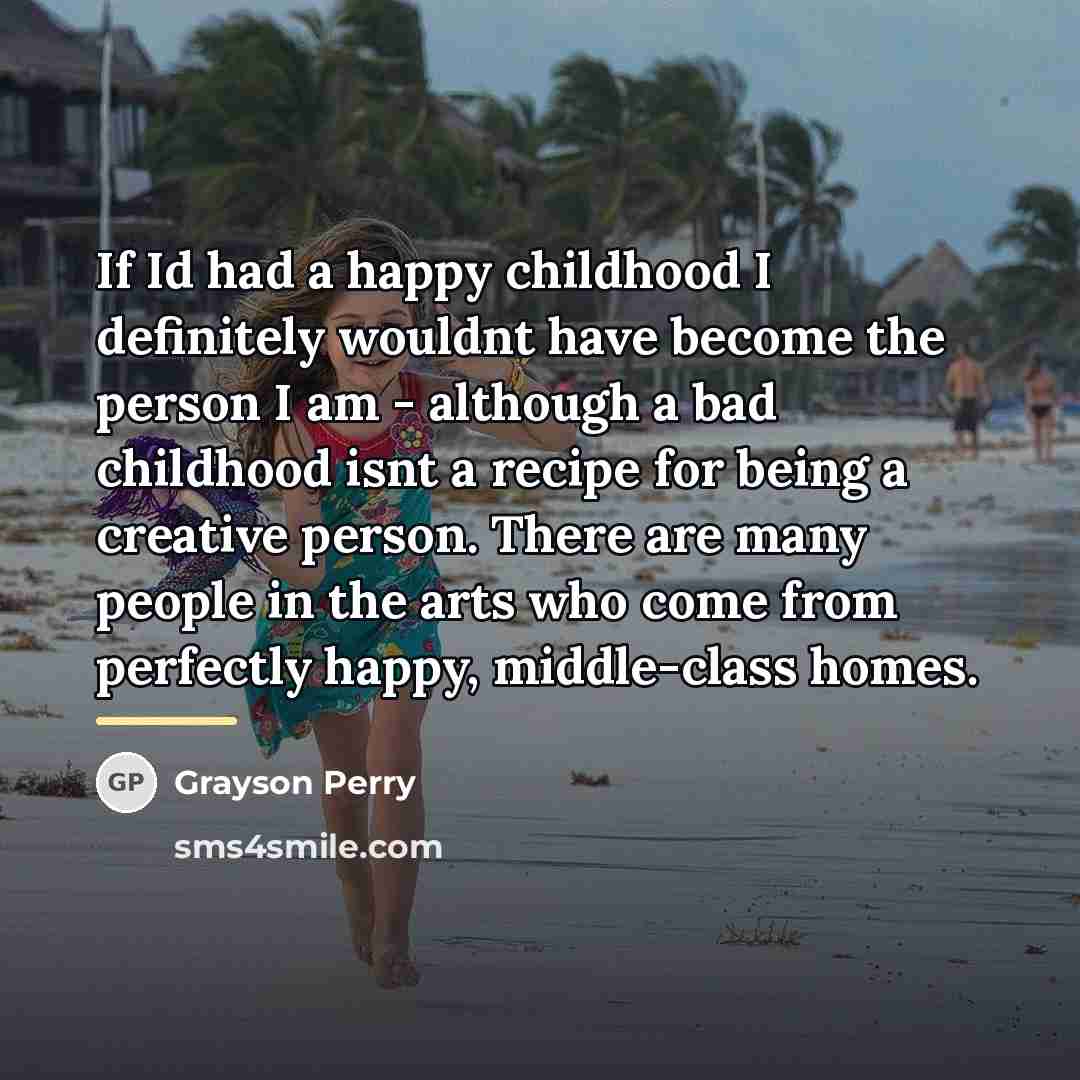 “If Id had a happy childhood I definitely wouldnt have…” quote by Grayson Perry
