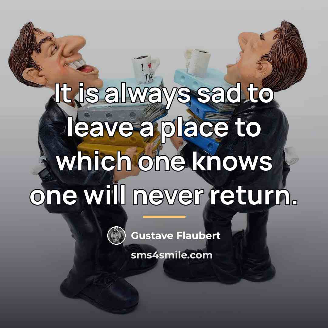 “It is always sad to leave a place to which…” quote by Gustave Flaubert