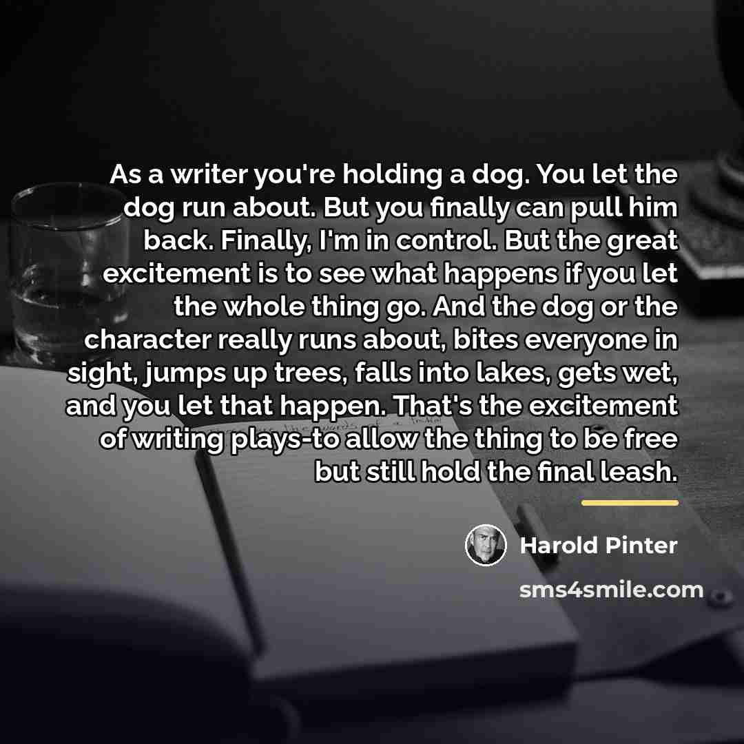 “As a writer you're holding a dog. You let the…” quote by Harold Pinter