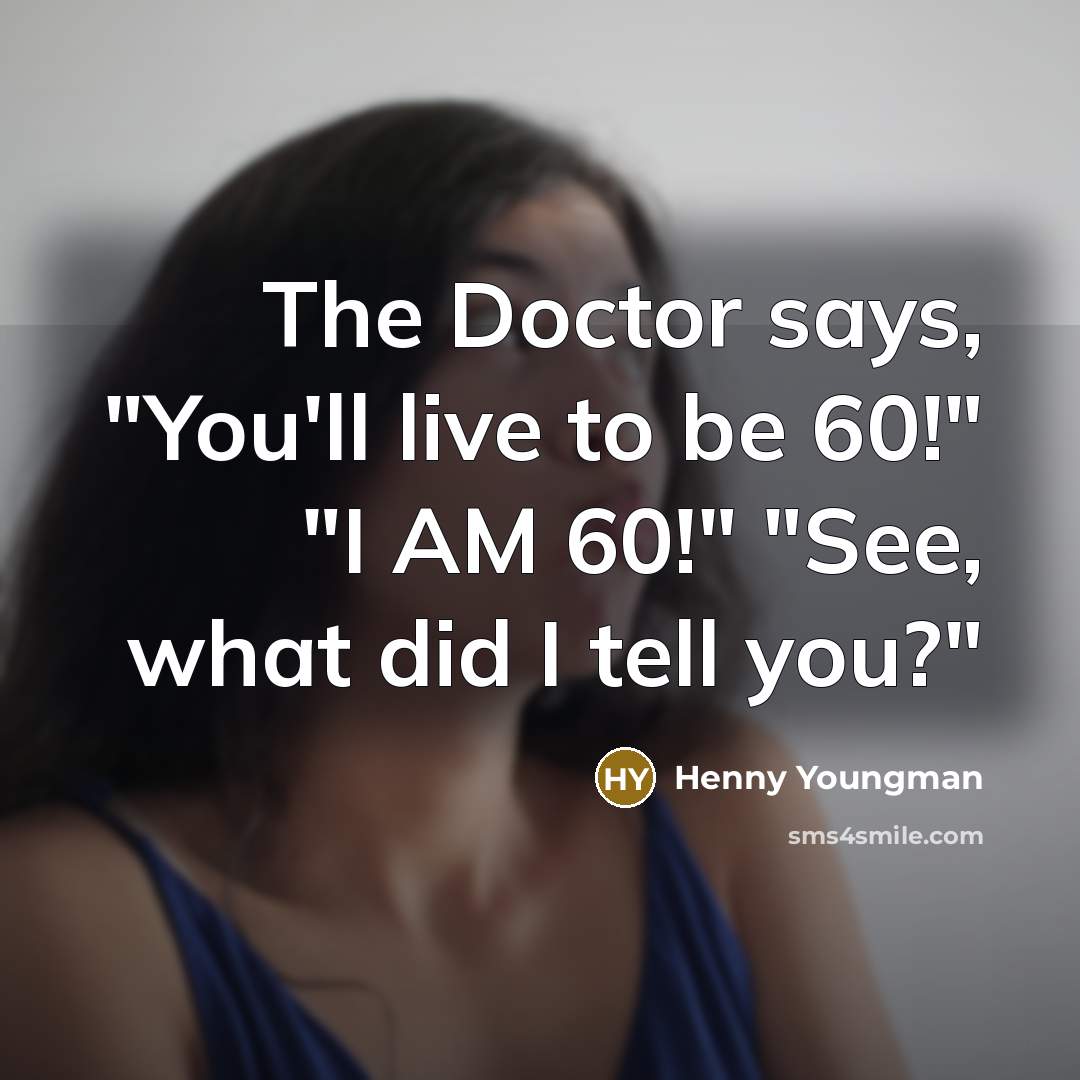 “The Doctor says, "You'll live to be 60!" "I AM…” quote by Henny Youngman