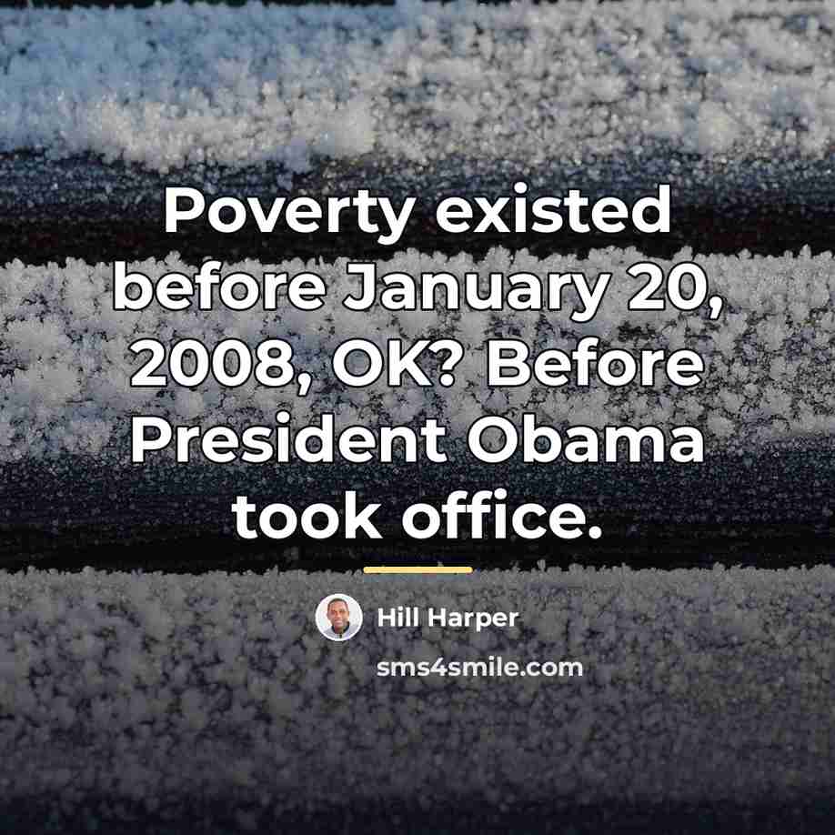 “Poverty existed before January 20, 2008, OK? Before President Obama…” quote by Hill Harper