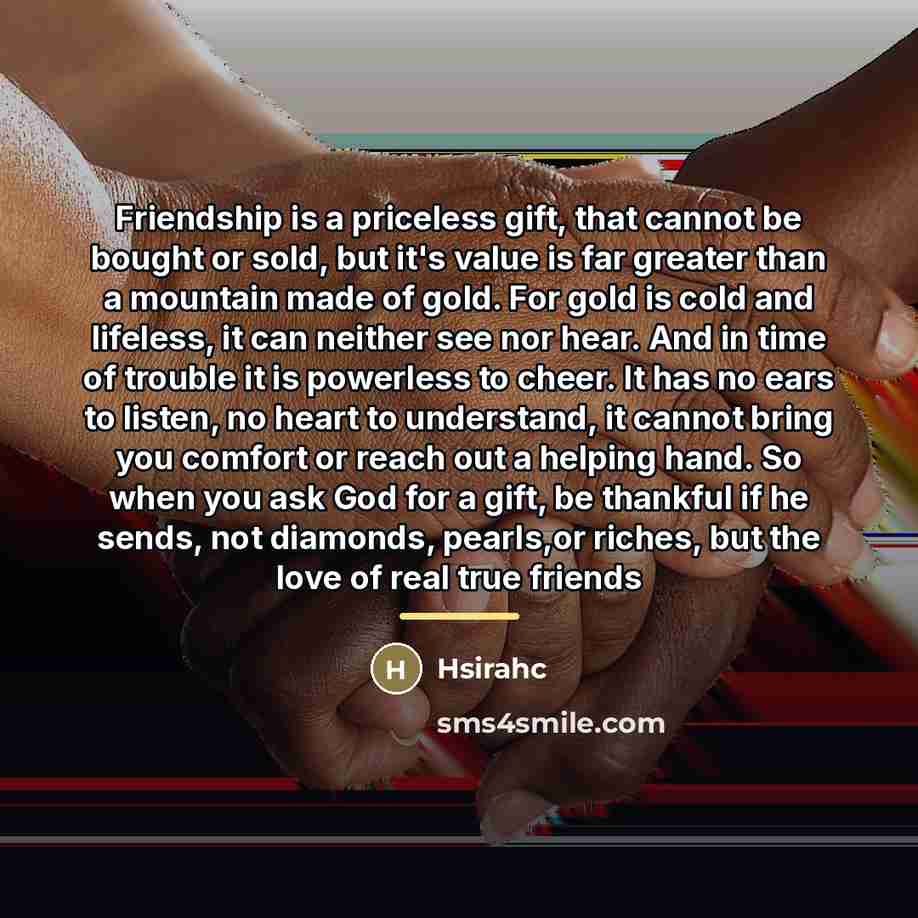 “Friendship is a priceless gift, that cannot be bought or…” quote by Hsirahc