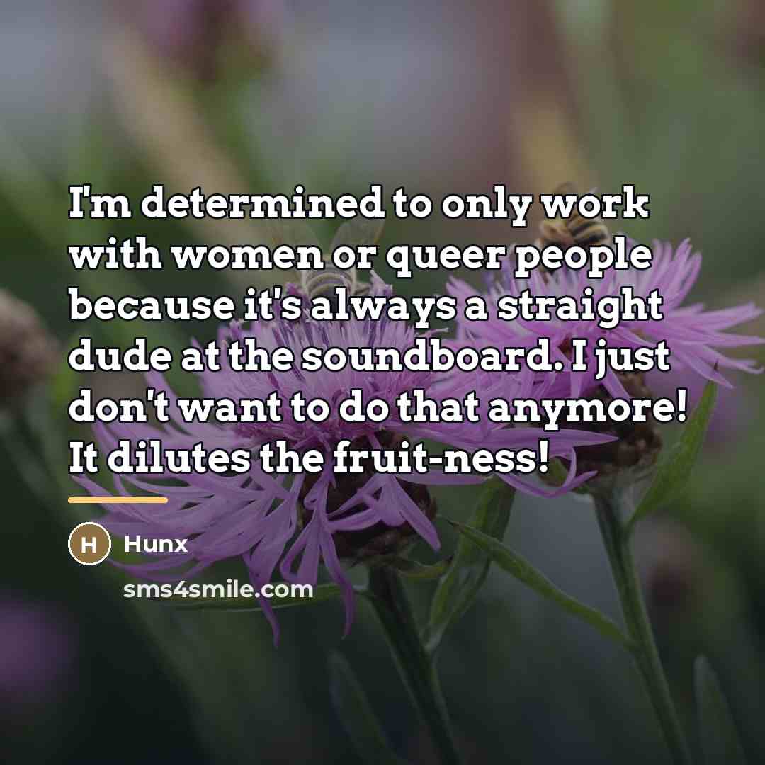 “I'm determined to only work with women or queer people…” quote by Hunx