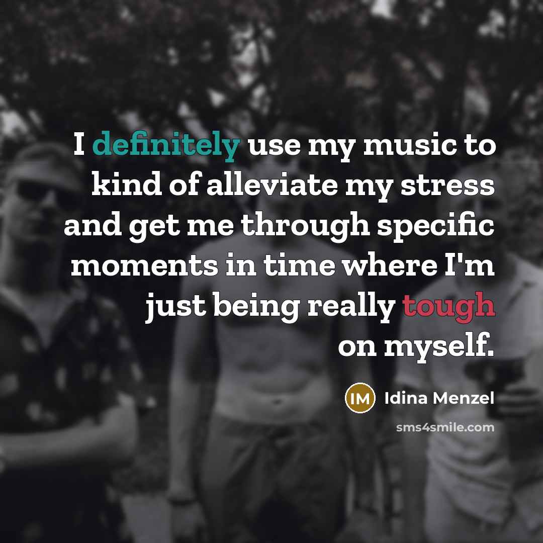 “I definitely use my music to kind of alleviate my…” quote by Idina Menzel