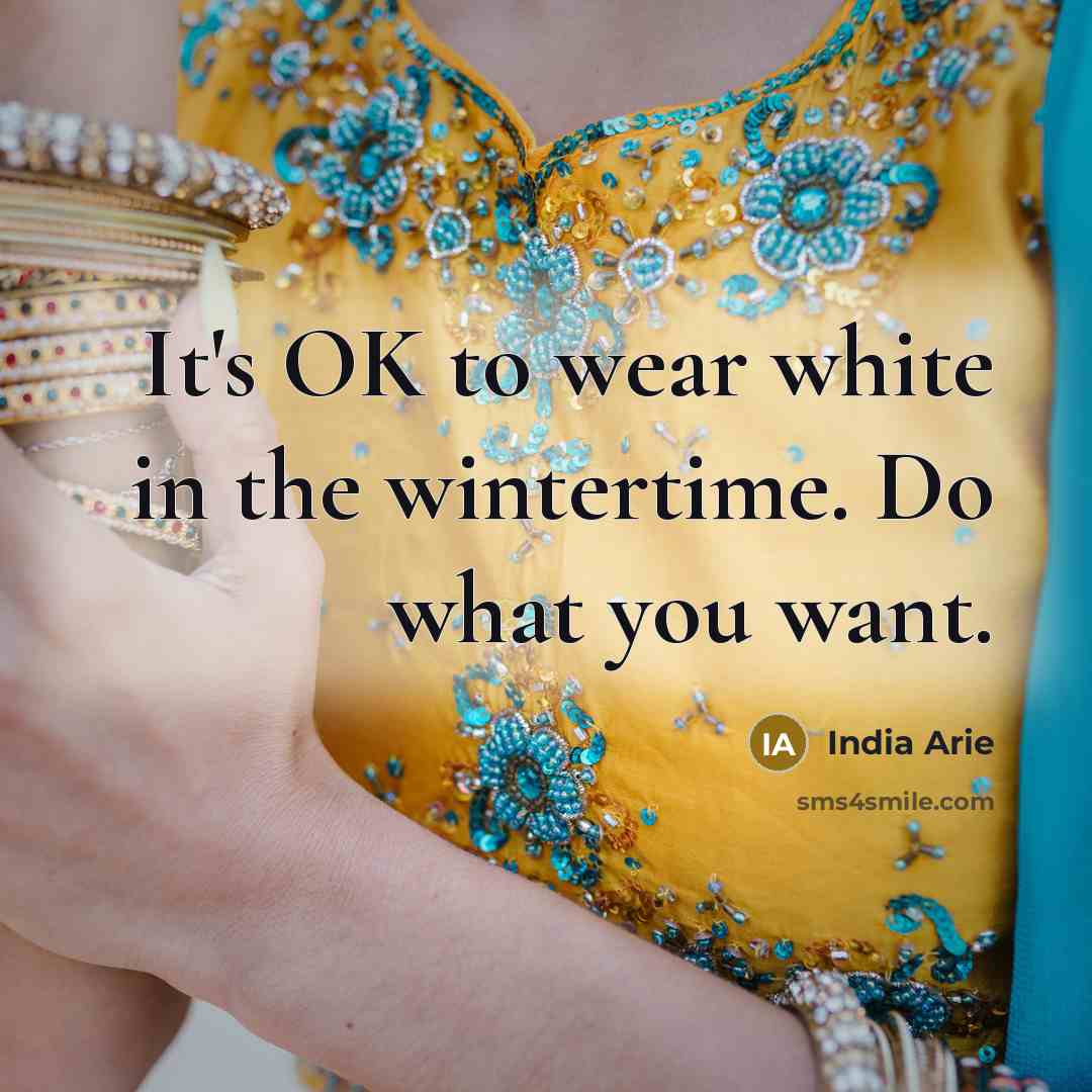 “It's OK to wear white in the wintertime. Do what…” quote by India Arie