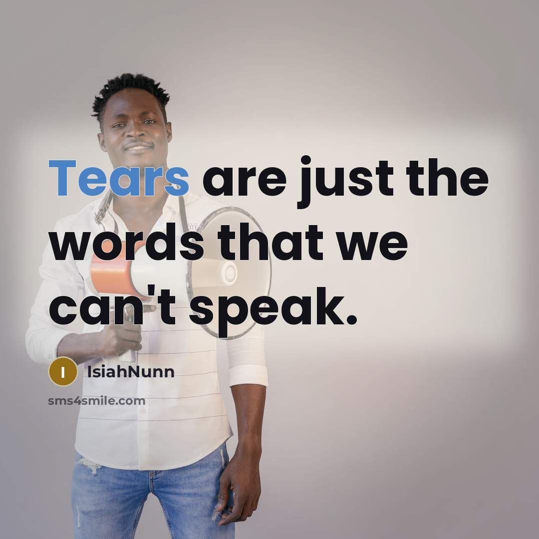“Tears are just the words that we can't speak.…” quote by Isiahnunn