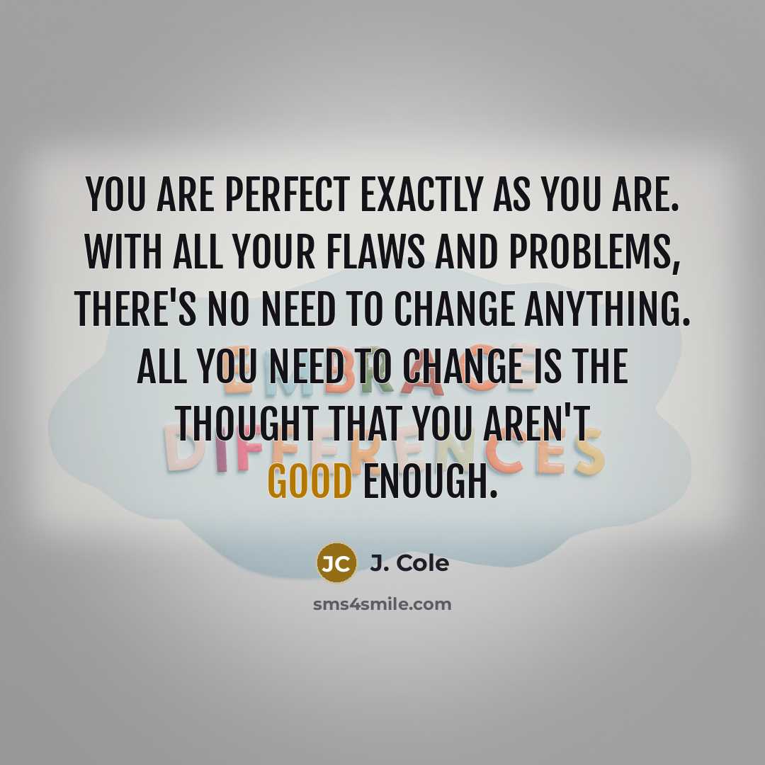 “You are perfect exactly as you are. With all your…” quote by J. Cole