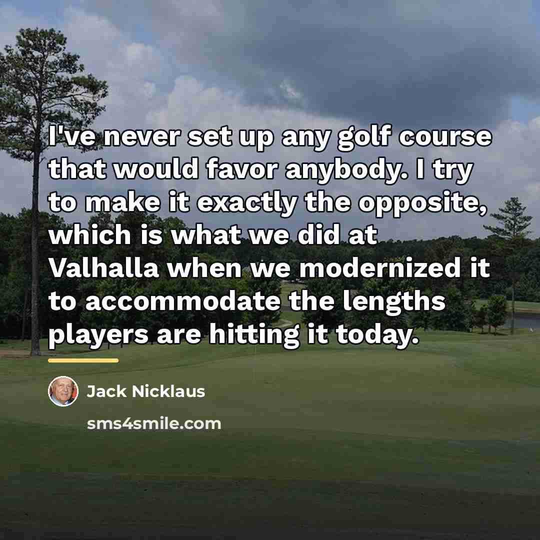 “I've never set up any golf course that would favor…” quote by Jack Nicklaus